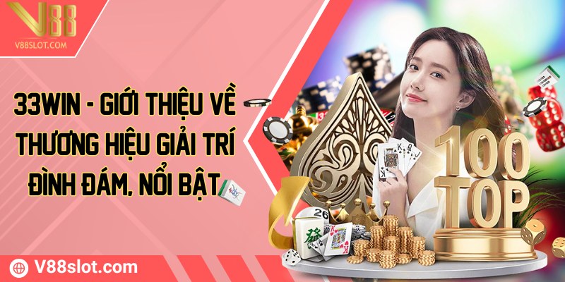 33win - Giới thiệu về thương hiệu giải trí đình đám, nổi bật