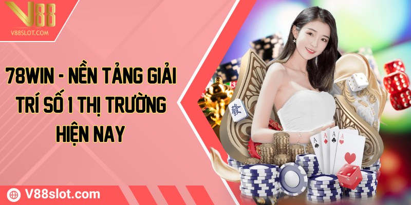 78win - Nền tảng giải trí số 1 thị trường hiện nay