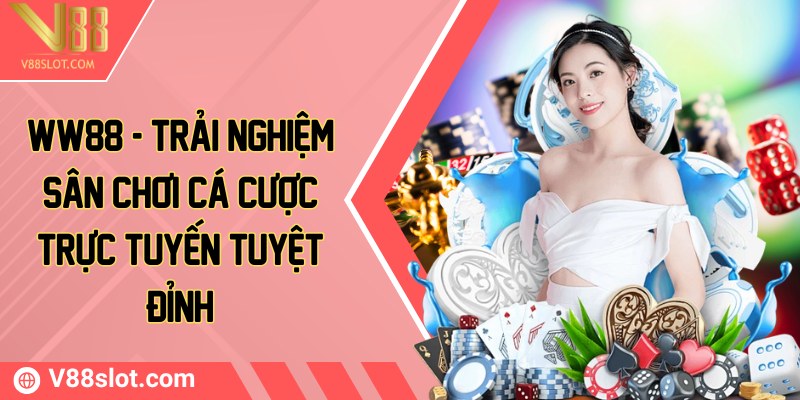 WW88 - Trải nghiệm sân chơi cá cược trực tuyến tuyệt đỉnh